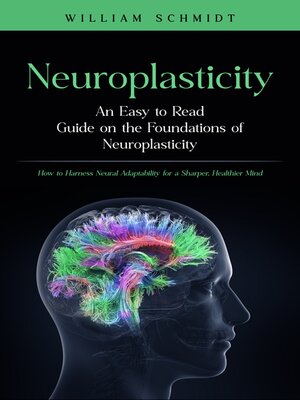 cover image of Neuroplasticity--An Easy to Read Guide on the Foundations of Neuroplasticity